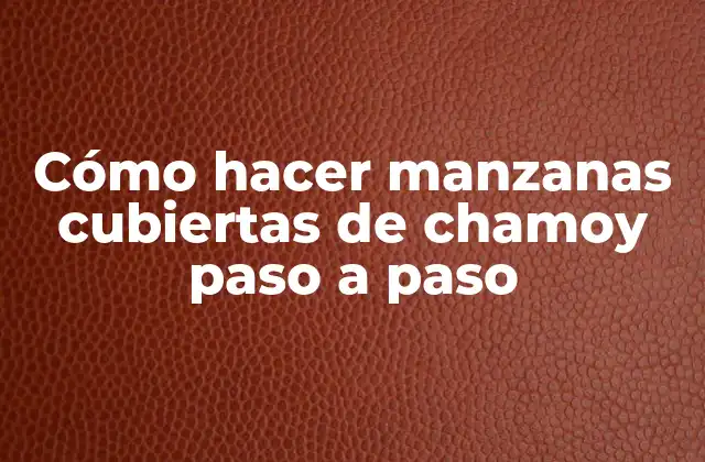 Cómo Hacer Manzanas Cubiertas de Chamoy Paso a Paso