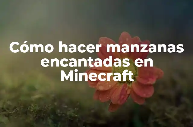 Cómo Hacer Manzanas Encantadas en Minecraft