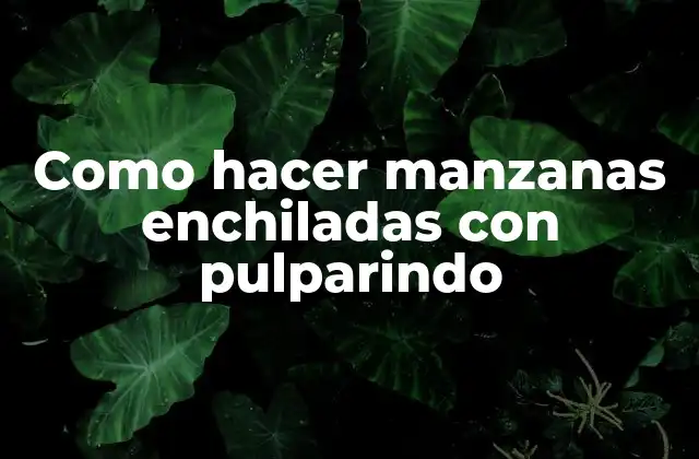 Como Hacer Manzanas Enchiladas con Pulparindo 2 Manzanas enchiladas con pulparindo: ¿Qué son y para qué sirven?