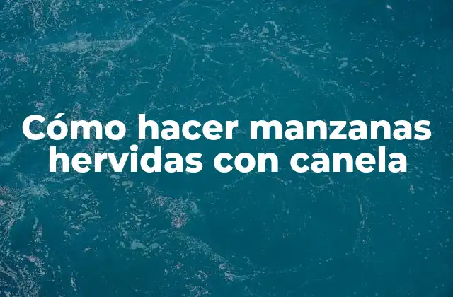 Cómo Hacer Manzanas Hervidas con Canela