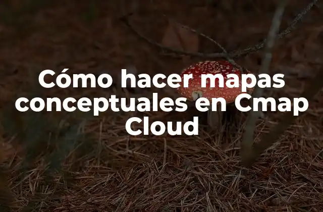 Cómo Hacer Mapas Conceptuales en Cmap Cloud