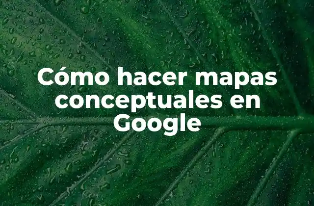 Cómo Hacer Mapas Conceptuales en Google