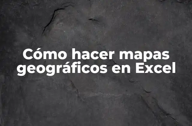 Cómo Hacer Mapas Geográficos en Excel