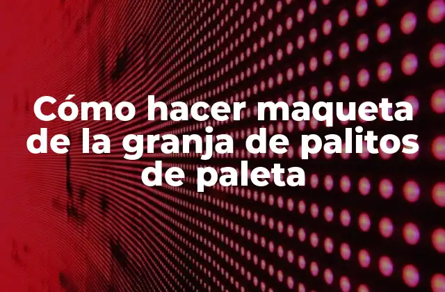 Cómo Hacer Maqueta de la Granja de Palitos de Paleta