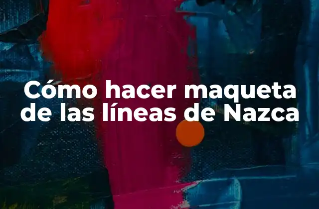 Cómo Hacer Maqueta de las Líneas de Nazca