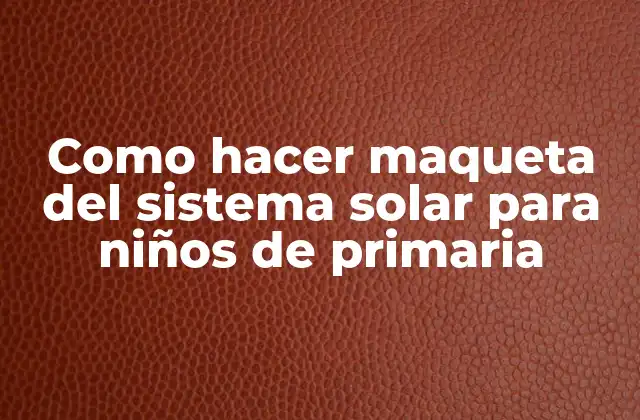Como Hacer Maqueta Del Sistema Solar para Niños de Primaria