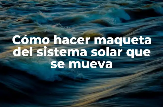 Cómo Hacer Maqueta Del Sistema Solar que Se Mueva