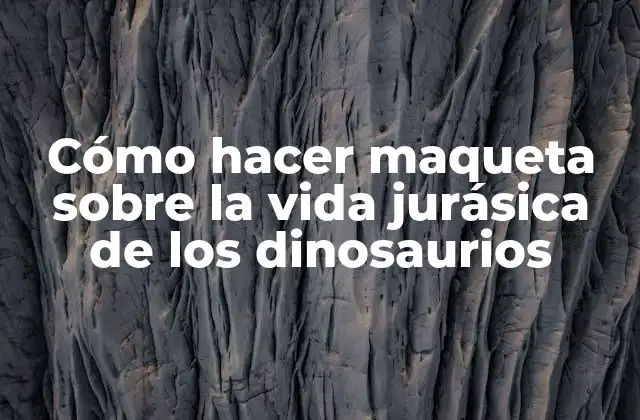 Cómo Hacer Maqueta sobre la Vida Jurásica de los Dinosaurios