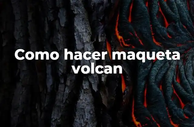 Como Hacer Maqueta Volcan 2 ¿Qué es una maqueta de volcan y para qué sirve?