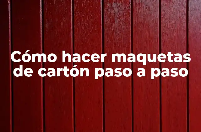 Cómo Hacer Maquetas de Cartón Paso a Paso