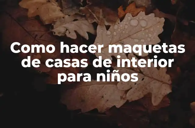 Como Hacer Maquetas de Casas de Interior para Niños 2 Maquetas de casas de interior para niños