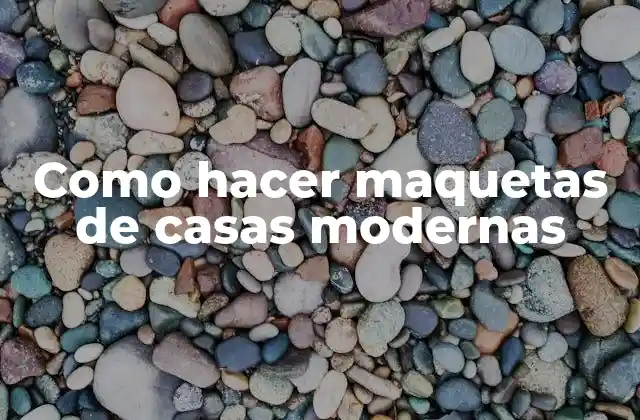 Como Hacer Maquetas de Casas Modernas
