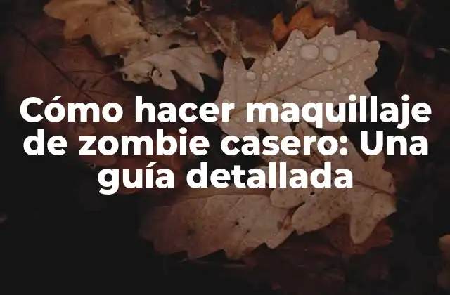 Cómo Hacer Maquillaje de Zombie Casero: una Guía Detallada