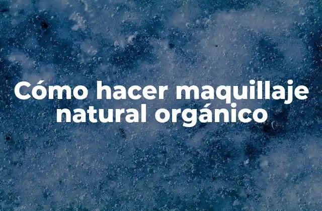 Cómo Hacer Maquillaje Natural Orgánico