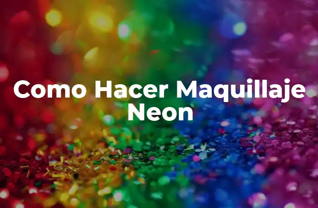 Como Hacer Maquillaje Neon 2 ¿Qué es el Maquillaje Neon y Para Qué Sirve?