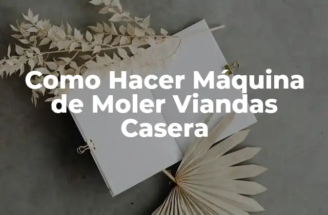 Como Hacer Máquina de Moler Viandas Casera 2 ¿Qué es una Máquina de Moler Viandas Casera?