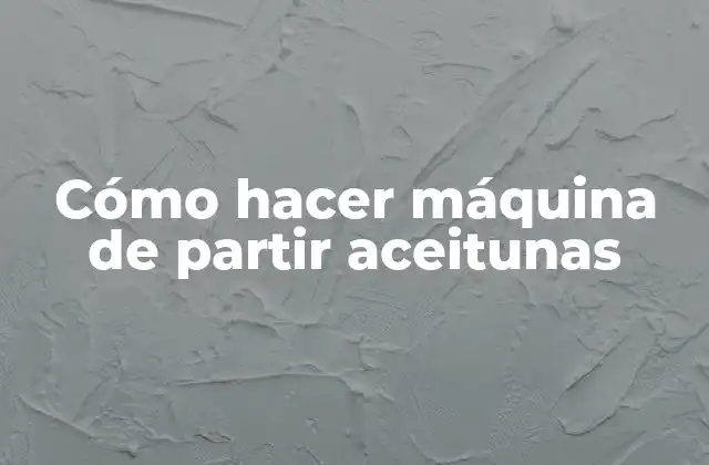 Cómo Hacer Máquina de Partir Aceitunas