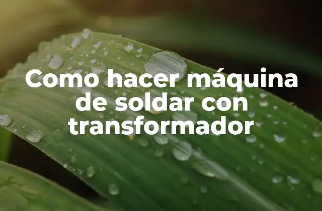 Como Hacer Máquina de Soldar con Transformador