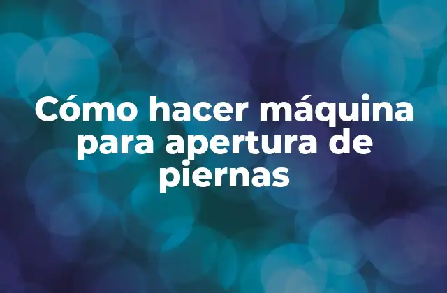 Cómo Hacer Máquina para Apertura de Piernas