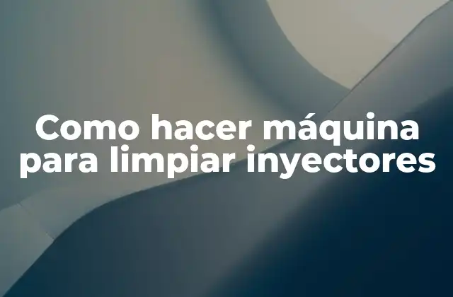 Como Hacer Máquina para Limpiar Inyectores 2 Máquina para limpiar inyectores: qué es, para qué sirve y cómo se usa