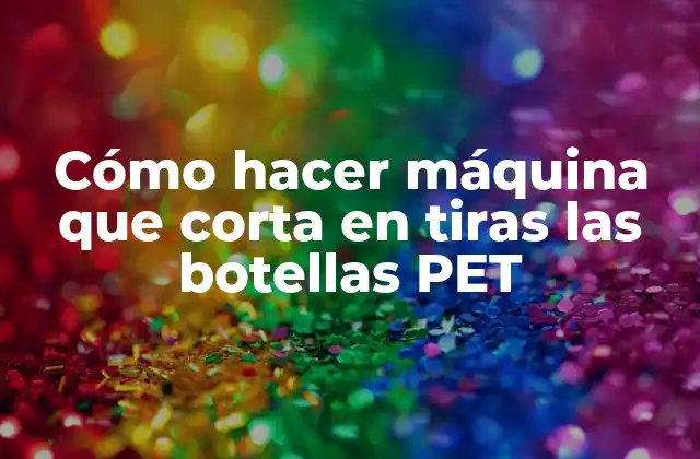 Cómo Hacer Máquina que Corta en Tiras las Botellas Pet