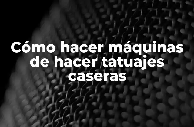 Cómo Hacer Máquinas de Hacer Tatuajes Caseras