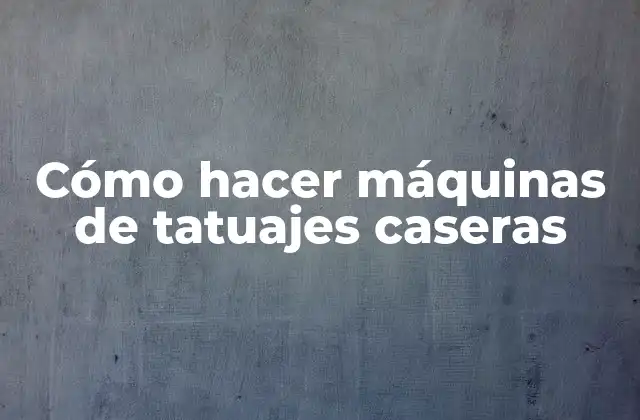 Cómo Hacer Máquinas de Tatuajes Caseras