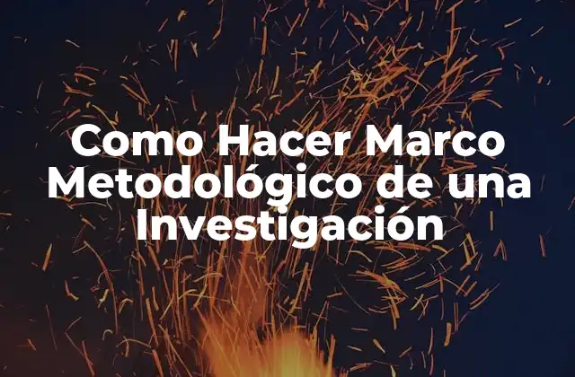 Como Hacer Marco Metodológico de una Investigación