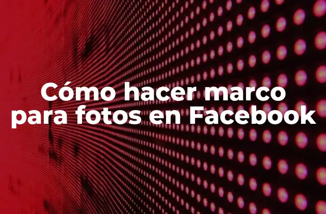 Cómo Hacer Marco para Fotos en Facebook