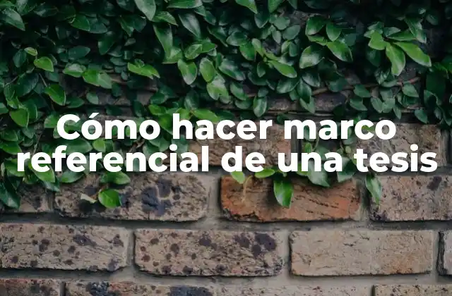 Cómo Hacer Marco Referencial de una Tesis