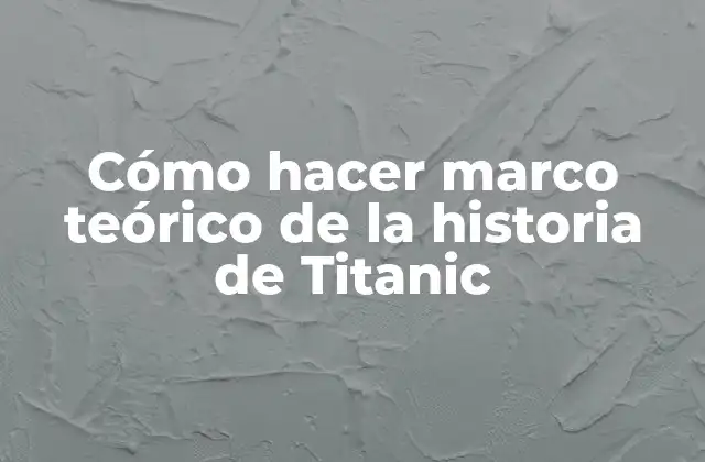 Cómo Hacer Marco Teórico de la Historia de Titanic