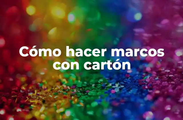 Cómo Hacer Marcos con Cartón