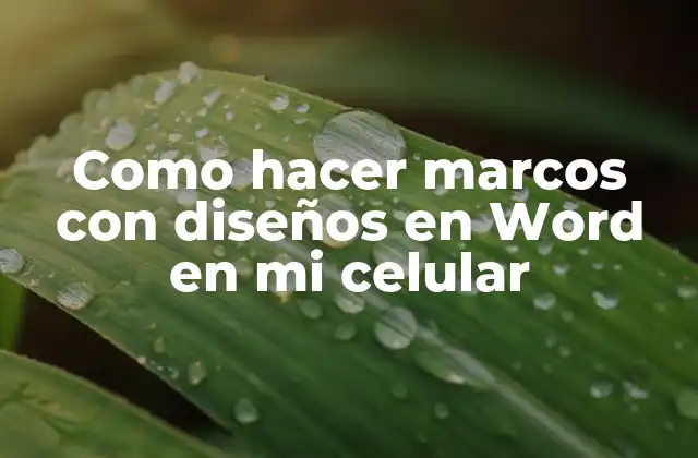 Como Hacer Marcos con Diseños en Word en Mi Celular