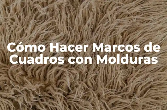 Cómo Hacer Marcos de Cuadros con Molduras