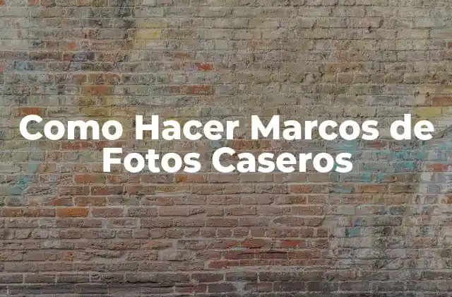 Como Hacer Marcos de Fotos Caseros