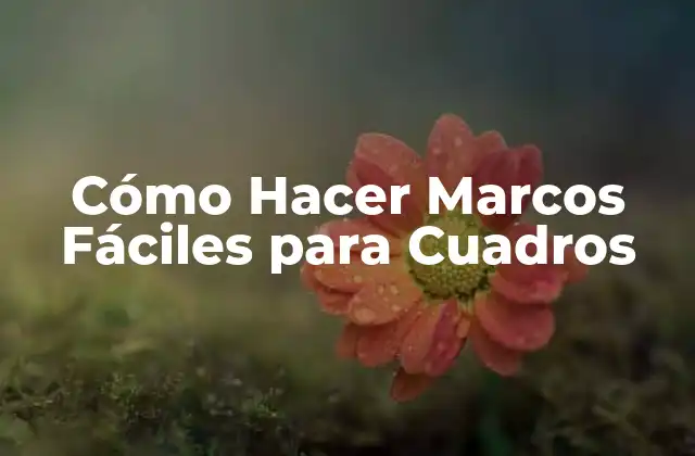 Cómo Hacer Marcos Fáciles para Cuadros