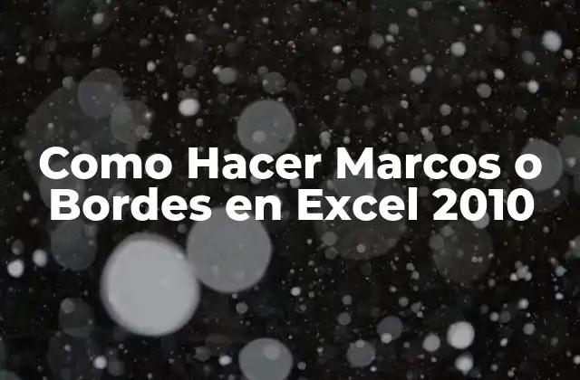 Como Hacer Marcos o Bordes en Excel 2010