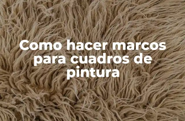 Como Hacer Marcos para Cuadros de Pintura