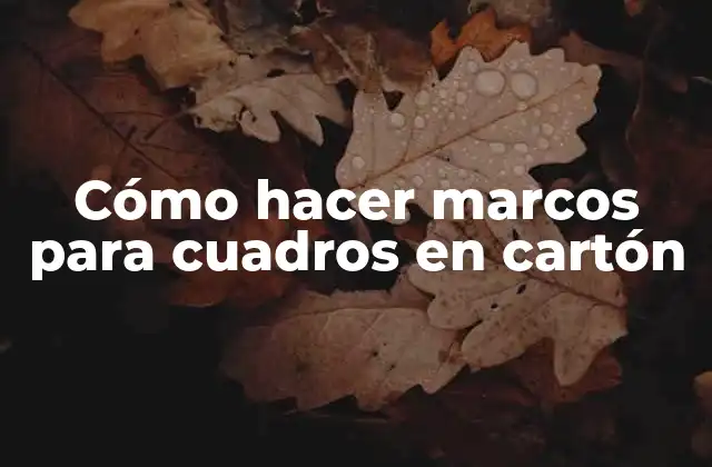 Cómo Hacer Marcos para Cuadros en Cartón