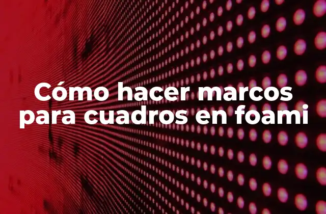 Cómo Hacer Marcos para Cuadros en Foami