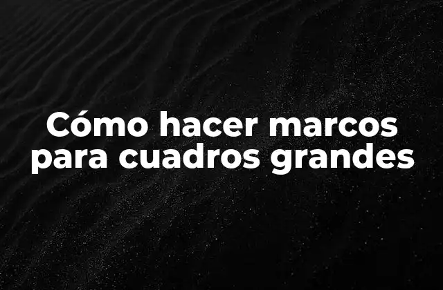 Cómo Hacer Marcos para Cuadros Grandes
