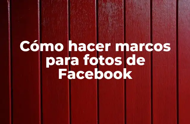 Cómo Hacer Marcos para Fotos de Facebook