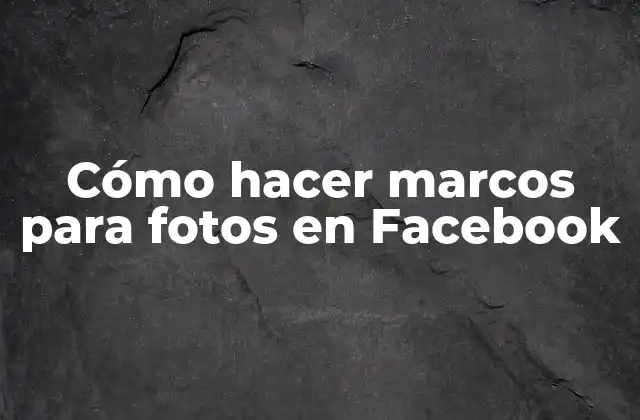 Cómo Hacer Marcos para Fotos en Facebook
