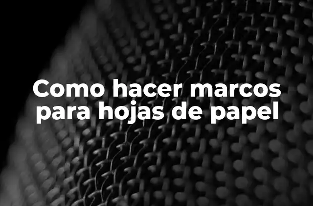 Como Hacer Marcos para Hojas de Papel
