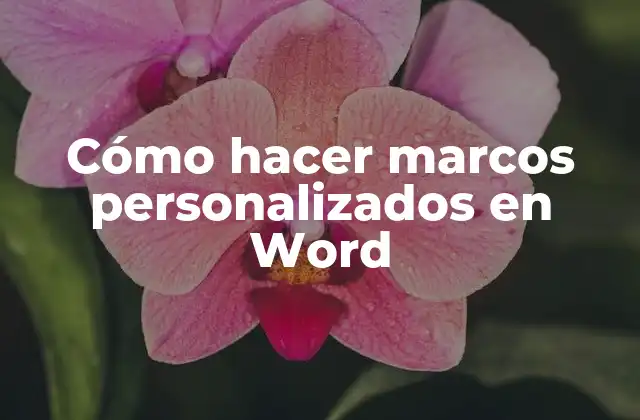 Cómo Hacer Marcos Personalizados en Word