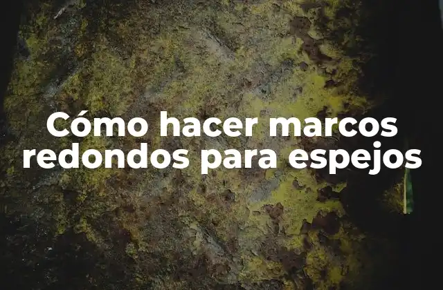 Cómo Hacer Marcos Redondos para Espejos