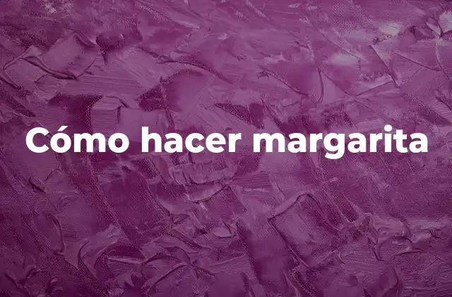 Cómo Hacer Margarita