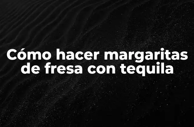 Cómo Hacer Margaritas de Fresa con Tequila
