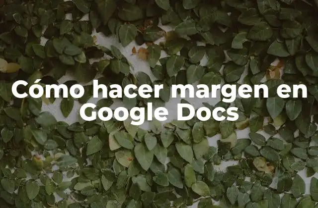 Cómo Hacer Margen en Google Docs