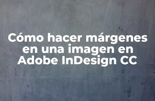 Cómo Hacer Márgenes en una Imagen en Adobe Indesign Cc